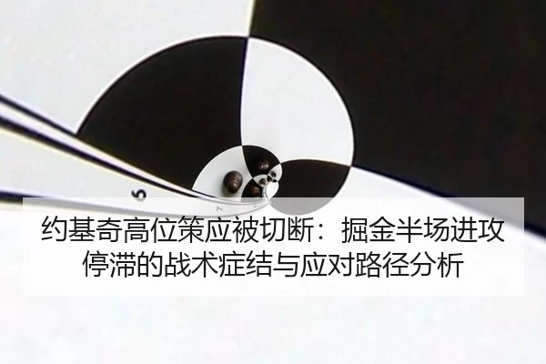 约基奇高位策应被切断：掘金半场进攻停滞的战术症结与应对路径分析